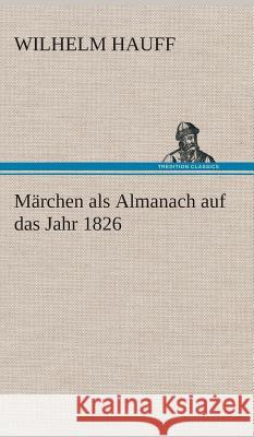 Märchen als Almanach auf das Jahr 1826 Hauff, Wilhelm 9783849534516 TREDITION CLASSICS - książka