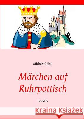 Märchen auf Ruhrpottisch: Band 6 Göbel, Michael 9783746030739 Books on Demand - książka
