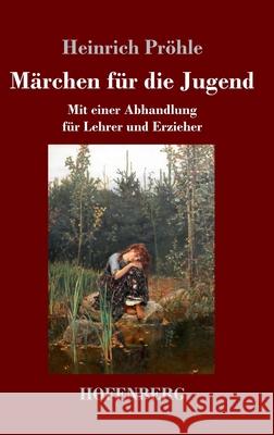 Märchen für die Jugend: Mit einer Abhandlung für Lehrer und Erzieher Heinrich Pröhle 9783743733138 Hofenberg - książka