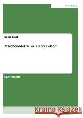 Märchen-Motive in Harry Potter Loidl, Sonja 9783638672597 Grin Verlag - książka