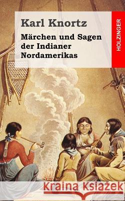 Märchen und Sagen der Indianer Nordamerikas Knortz, Karl 9781484939024 Createspace - książka