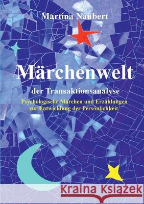 Märchenwelt der Transaktionsanalyse: Psychologische Märchen und Erzählungen zur Entwicklung der Persönlichkeit Martina Naubert 9783743163195 Books on Demand - książka