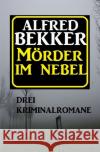Mörder im Nebel: Drei Kriminalromane Bekker, Alfred 9783753140728 epubli