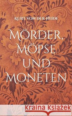 Mörder, Möpse und Moneten: Band I Von Der Heide, Kurt 9783756845477 Books on Demand - książka