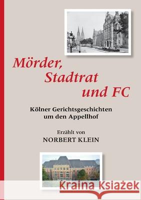 Mörder, Stadtrat und FC: Kölner Gerichtsgeschichten um den Appellhof Norbert Klein 9783748117728 Books on Demand - książka