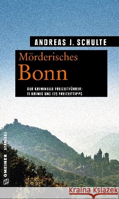 Mörderisches Bonn : Der kriminelle Freizeitführer: 11 Krimis und 125 Freizeittipps Schulte, Andreas J. 9783839220658 Gmeiner - książka
