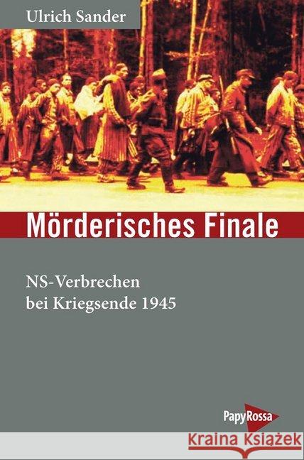 Mörderisches Finale : NS-Verbrechen bei Kriegsende 1945 Sander, Ulrich 9783894387341 PapyRossa Verlagsges. - książka