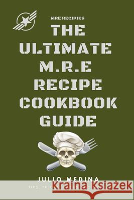 Mre Recipes: The Ultimate M.R.E Recipe Cookbook and Guide Julio Medina 9781726667067 Independently Published - książka