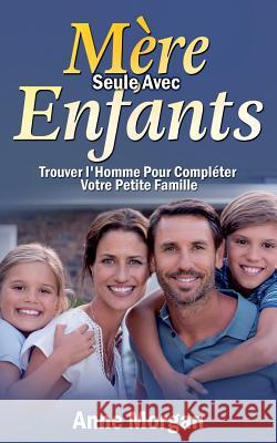 Mère Seule Avec Enfants: Trouver l'Homme Pour Compléter Votre Petite Famille Morgan, Anne 9782322085996 Books on Demand - książka
