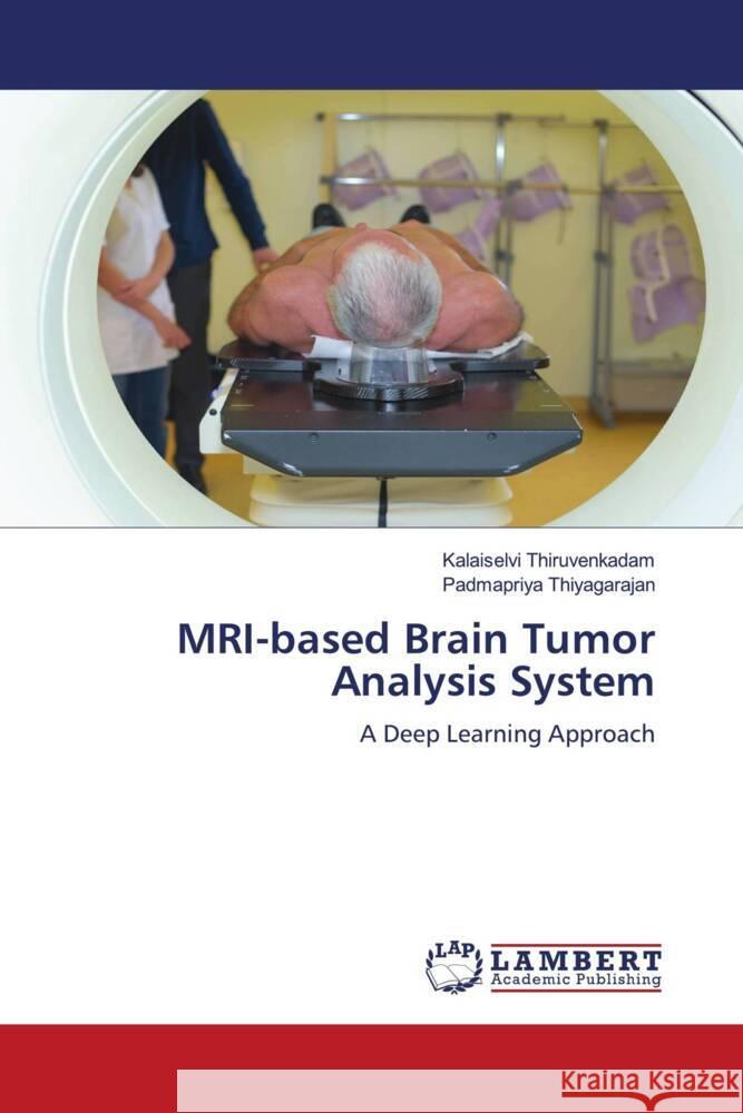 MRI-based Brain Tumor Analysis System Thiruvenkadam, Kalaiselvi, Thiyagarajan, Padmapriya 9786204737188 LAP Lambert Academic Publishing - książka