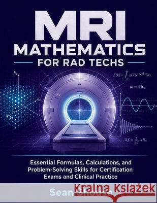 MRI Mathematics For Rad Techs Shouse, Sean 9798193844877 Independently Published - książka