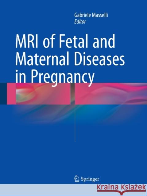 MRI of Fetal and Maternal Diseases in Pregnancy Gabriele Masselli 9783319365350 Springer - książka