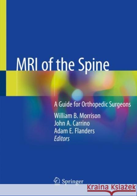 MRI of the Spine: A Guide for Orthopedic Surgeons William B. Morrison John A. Carrino Adam E. Flanders 9783030436292 Springer - książka