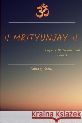 Mrityunjay: Emperor of Supernatural Powers Sagar Mehar   9798392218127 Independently Published - książka