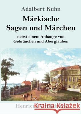 Märkische Sagen und Märchen (Großdruck): nebst einem Anhange von Gebräuchen und Aberglauben Kuhn, Adalbert 9783847853176 Henricus - książka