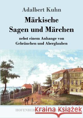 Märkische Sagen und Märchen: nebst einem Anhange von Gebräuchen und Aberglauben Adalbert Kuhn 9783743721920 Hofenberg - książka