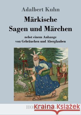 Märkische Sagen und Märchen: nebst einem Anhange von Gebräuchen und Aberglauben Kuhn, Adalbert 9783843017879 Hofenberg - książka