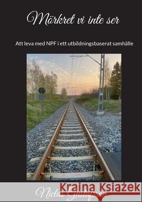 M?rkret vi inte ser: - Att leva med NPF i ett utbildningsbaserat samh?lle Niclas Gustafsson 9789180577892 Bod - Books on Demand - książka