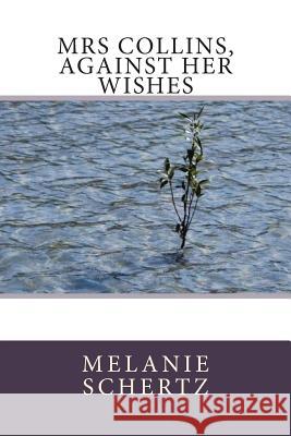 Mrs Collins, Against Her Wishes Melanie Schertz Pat Weston 9781497478220 Createspace - książka