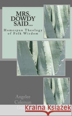 Mrs. Dowdy Said...: Homespun Theology of Folk Wisdom Angelee Coleman Grider Edwin M. T. Grider Mrs Sadie Benford Brown 9780983032519 M.O.R.E. Publishers - książka