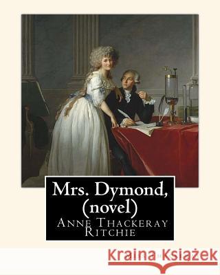 Mrs. Dymond, By Miss Thackeray A NOVEL: Anne Isabella, Lady Ritchie, nee Thackeray Thackeray 9781535497237 Createspace Independent Publishing Platform - książka