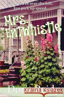 Mrs. Entwhistle: Once You're Over the Hill, You Pick Up Speed Doris Reidy 9781542856003 Createspace Independent Publishing Platform - książka