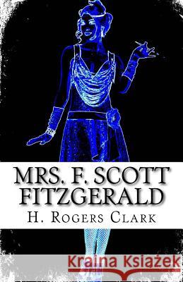 Mrs. F. Scott Fitzgerald: A Girl Can't Laugh All The Time H Rogers Clark 9781495998485 Createspace Independent Publishing Platform - książka