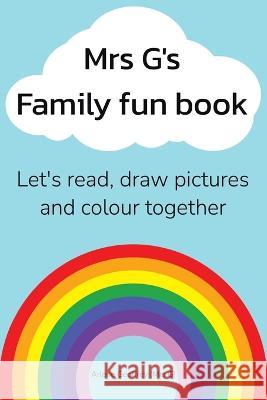 Mrs G's Family Fun Book: Let's read stories, draw pictures and colour together. Arlene Geoffrey 9781669832140 Xlibris Au - książka