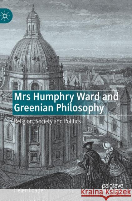 Mrs Humphry Ward and Greenian Philosophy: Religion, Society and Politics Loader, Helen 9783030141080 Palgrave MacMillan - książka