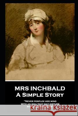 Mrs Inchbald - A Simple Story: 'Never perplex her mind with an idea that may disturb but cannot reform'' Mrs Inchbald 9781787805354 Stage Door - książka