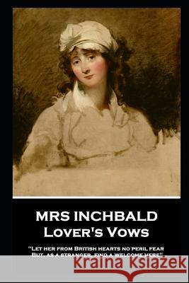 Mrs Inchbald - Lover's Vows: Let her from British hearts no peril fear but, as a stranger, find a welcome here'' Mrs Inchbald 9781787805316 Stage Door - książka