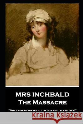 Mrs Inchbald - The Massacre: 'What misers are we all of our real pleasures!'' Mrs Inchbald 9781787805385 Stage Door - książka