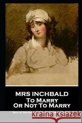 Mrs Inchbald - To Marry Or Not To Marry: 'But if you knew the intended bridgegroom'' Mrs Inchbald 9781787805323 Stage Door - książka