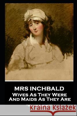 Mrs Inchbald - Wives As They Were And Maids As They Are: 'Why blame me?'' Mrs Inchbald 9781787805309 Stage Door - książka