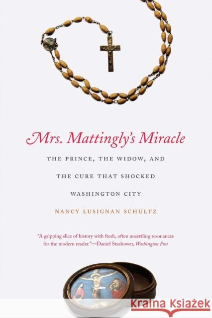 Mrs. Mattingly's Miracle: The Prince, the Widow, and the Cure That Shocked Washington City Schultz, Nancy Lusignan 9780300205893 Yale University Press - książka