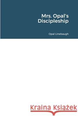 Mrs. Opal's Discipleship Opal Linebaugh, Dale Linebaugh, Shannon Badger 9781678012519 Lulu.com - książka