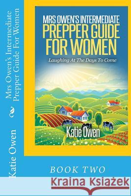 Mrs Owen's Intermediate Prepper Guide For Women: Laughing At The Days To Come Owen, Katie 9781508546764 Createspace - książka