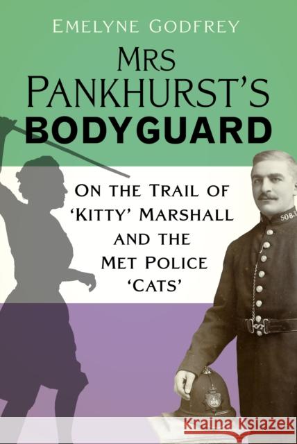 Mrs Pankhurst's Bodyguard: On the Trail of ‘Kitty’ Marshall and the Met Police ‘Cats’ Godfrey, Emelyne 9781803991757 The History Press Ltd - książka