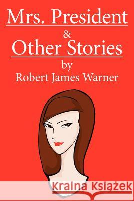 Mrs. President and Other Stories Robert James Warner 9781420877847 Authorhouse - książka