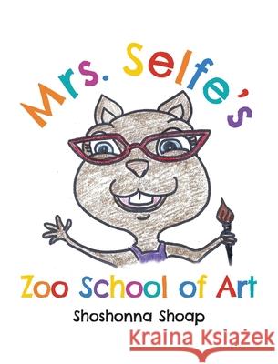 Mrs. Selfe's Zoo School of Art Shoshonna Shoap 9781641118873 Palmetto Publishing Group - książka