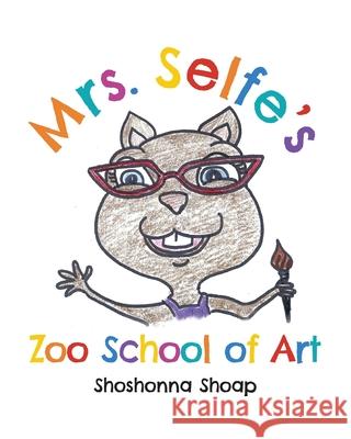 Mrs. Selfe's Zoo School of Art Shoshonna Shoap 9781641119290 Palmetto Publishing Group - książka