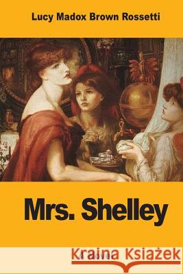 Mrs. Shelley Lucy Madox Brown Rossetti 9781979286534 Createspace Independent Publishing Platform - książka