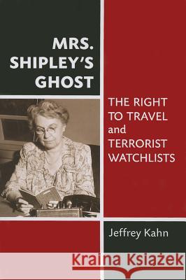 Mrs. Shipley's Ghost: The Right to Travel and Terrorist Watchlists Jeffrey Kahn 9780472035878 University of Michigan Press - książka