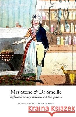 Mrs Stone & Dr Smellie: Eighteenth-Century Midwives and Their Patients Robert Woods Chris Galley 9781781381410 Liverpool University Press - książka