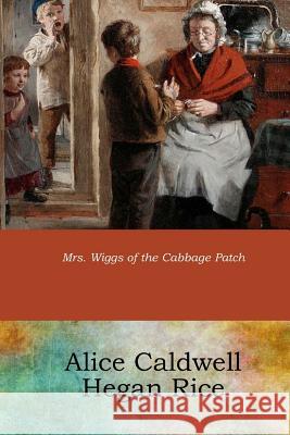 Mrs. Wiggs of the Cabbage Patch Alice Caldwell Hegan Rice 9781546869900 Createspace Independent Publishing Platform - książka