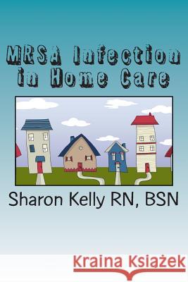 MRSA Infection in Home Care Kelly Rn, Sharon C. 9781482035582 Createspace - książka