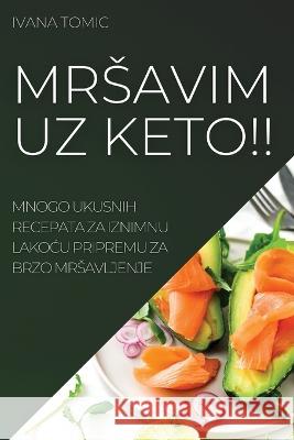 Mrsavim Uz Keto!!: Mnogo Ukusnih Recepata Za Iznimnu LakoĆu Pripremu Za Brzo Mrsavljenje Ivana Tomic 9781837521968 Ivana Tomic - książka