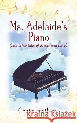 Ms. Adelaide's Piano (and other tales of Music and Love) Chaim Freiberg 9781977219343 Outskirts Press - książka