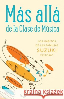 Más allá de la Clase de Música: Los hábitos de las familias Suzuki exitosas Goodner, Christine E. 9780999119228 Brookside Suzuki Strings, LLC - książka