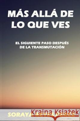 Más allá de lo que ves: El Siguiente Paso Después de la Transmutación Perez, Soraya Reyes 9781715418847 Blurb - książka